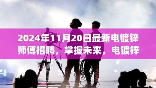 电镀锌师傅招聘启事,掌握未来,开启职业新篇章(2024年11月20日)