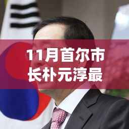 首尔市长朴元淳11月最新动态,全面测评与深度介绍