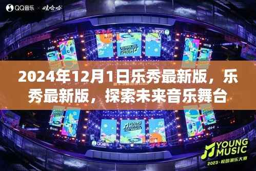 乐秀最新版体验分享,探索未来音乐舞台的无限魅力,2024年12月1日版本独家揭秘