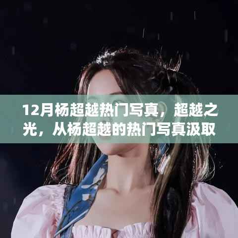 杨超越十二月热门写真,超越之光——励志自信的力量源泉