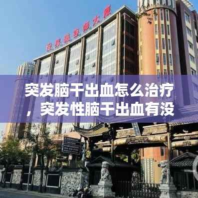 突发脑干出血怎么治疗,突发性脑干出血有没有前兆