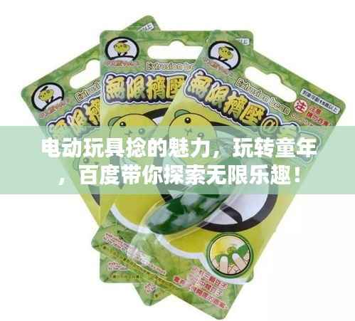 电动玩具捻的魅力，玩转童年，百度带你探索无限乐趣！