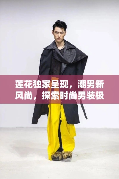 莲花独家呈现,潮男新风尚,探索时尚男装极致魅力